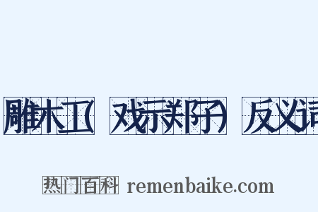 雕木工(戏示郑子)反义词是什么意思的图片